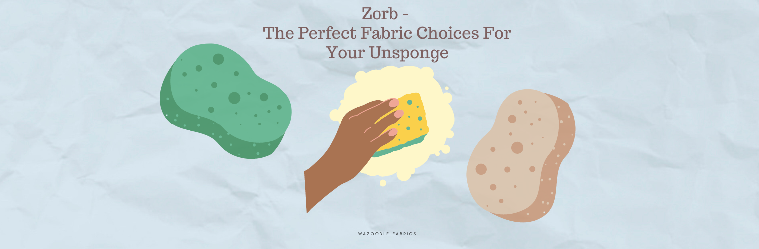 Zorb Original - The Perfect Fabric Choices For Your Unsponge