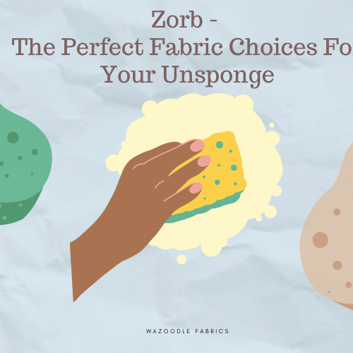 Zorb - The Perfect Fabric Choices For Your Unsponge